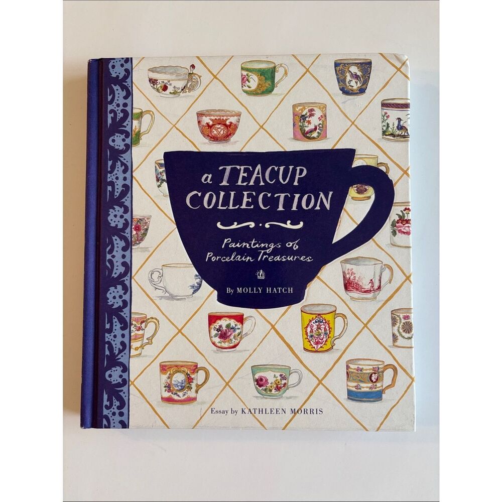 A Teacup Collection Paintings Of Porcelain Treasures Book By Molly Hatch